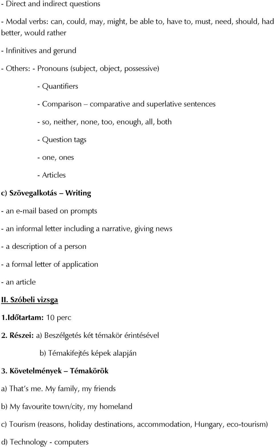 e-mail based on prompts - an informal letter including a narrative, giving news - a description of a person - a formal letter of application - an article II. Szóbeli vizsga 1.Időtartam: 10 perc 2.