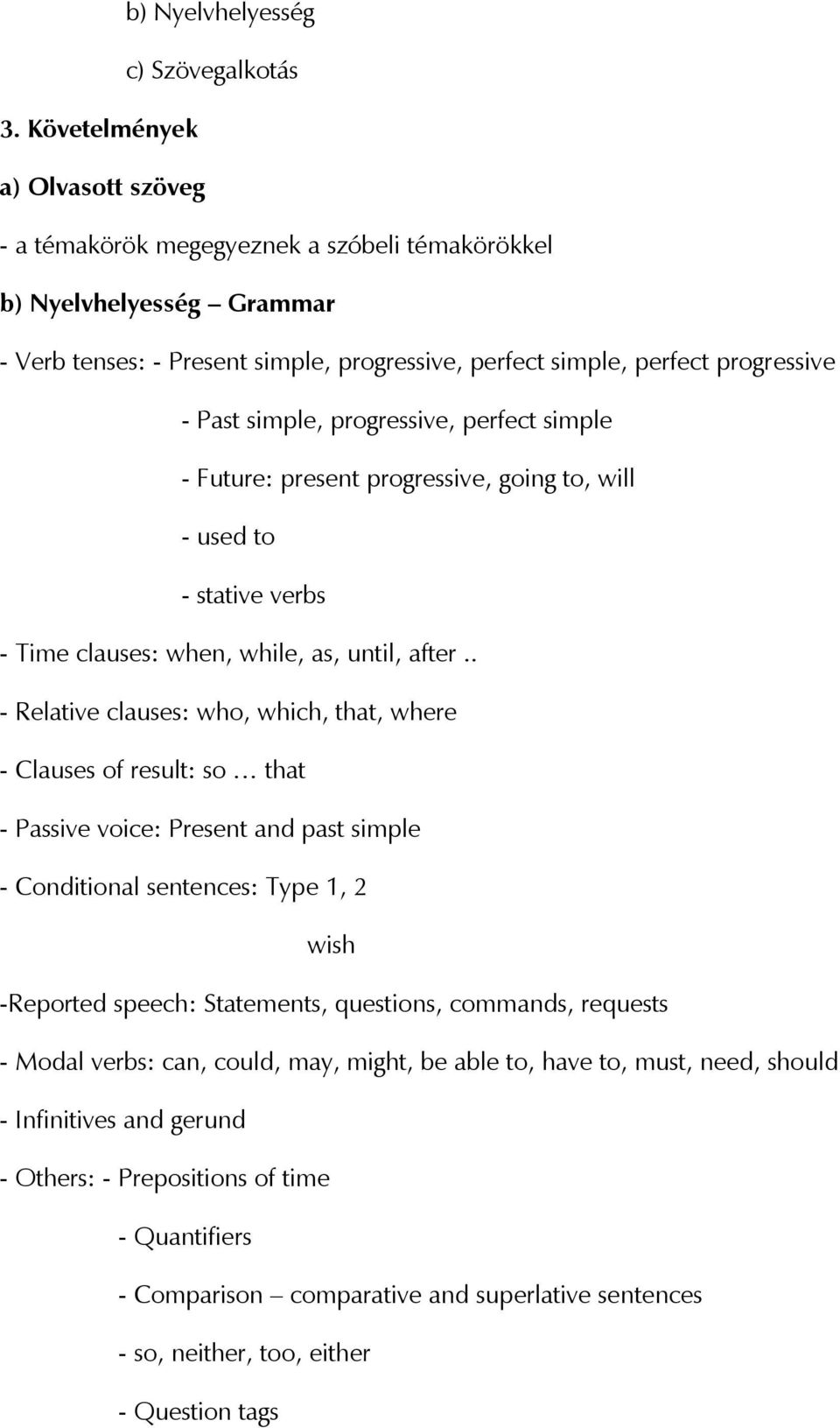 simple, progressive, perfect simple - Future: present progressive, going to, will - used to - stative verbs - Time clauses: when, while, as, until, after.