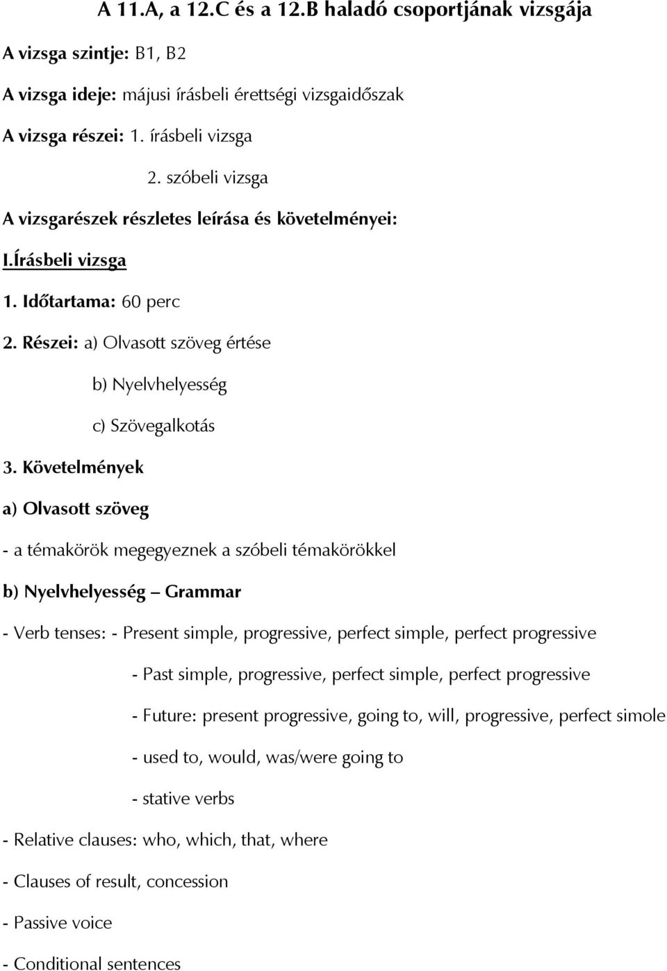 Követelmények a) Olvasott szöveg - a témakörök megegyeznek a szóbeli témakörökkel b) Nyelvhelyesség Grammar - Verb tenses: - Present simple, progressive, perfect simple, perfect progressive - Past