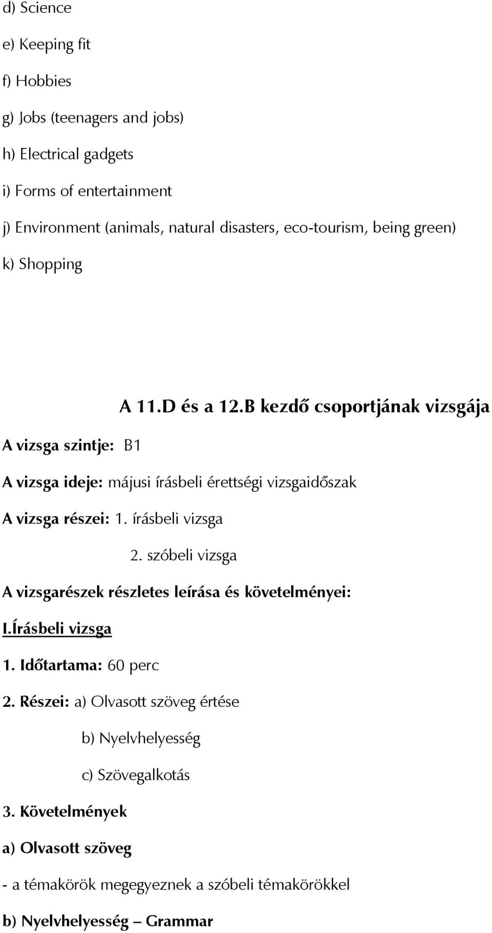 B kezdő csoportjának vizsgája A vizsga szintje: B1 A vizsga ideje: májusi írásbeli érettségi vizsgaidőszak A vizsga részei: 1. írásbeli vizsga 2.