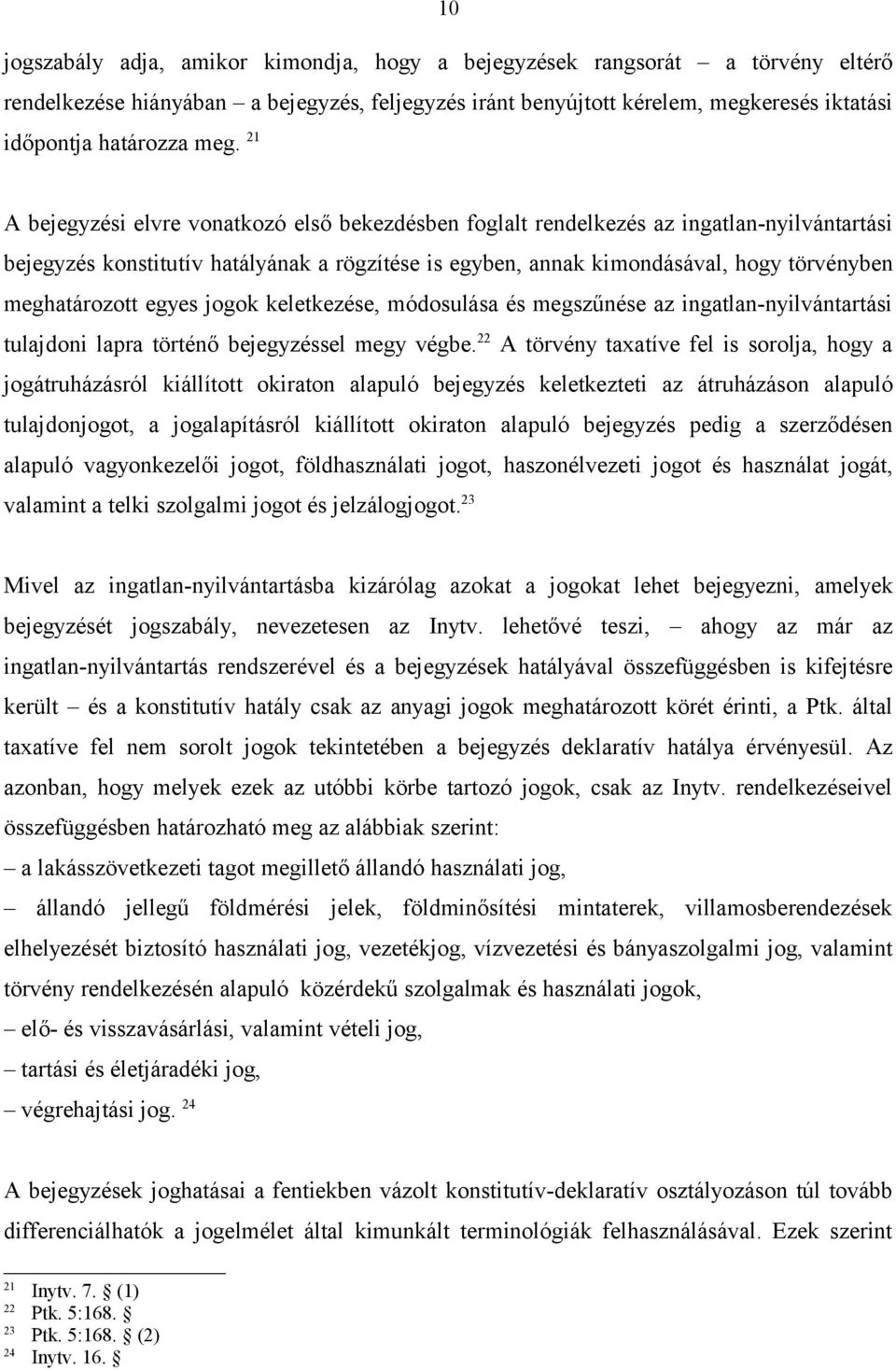 meghatározott egyes jogok keletkezése, módosulása és megszűnése az ingatlan-nyilvántartási tulajdoni lapra történő bejegyzéssel megy végbe.