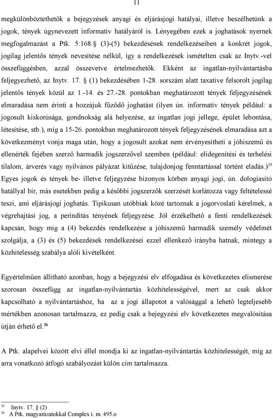 (3)-(5) bekezdésének rendelkezéseiben a konkrét jogok, jogilag jelentős tények nevesítése nélkül, így a rendelkezések ismételten csak az Inytv.-vel összefüggésben, azzal összevetve értelmezhetők.