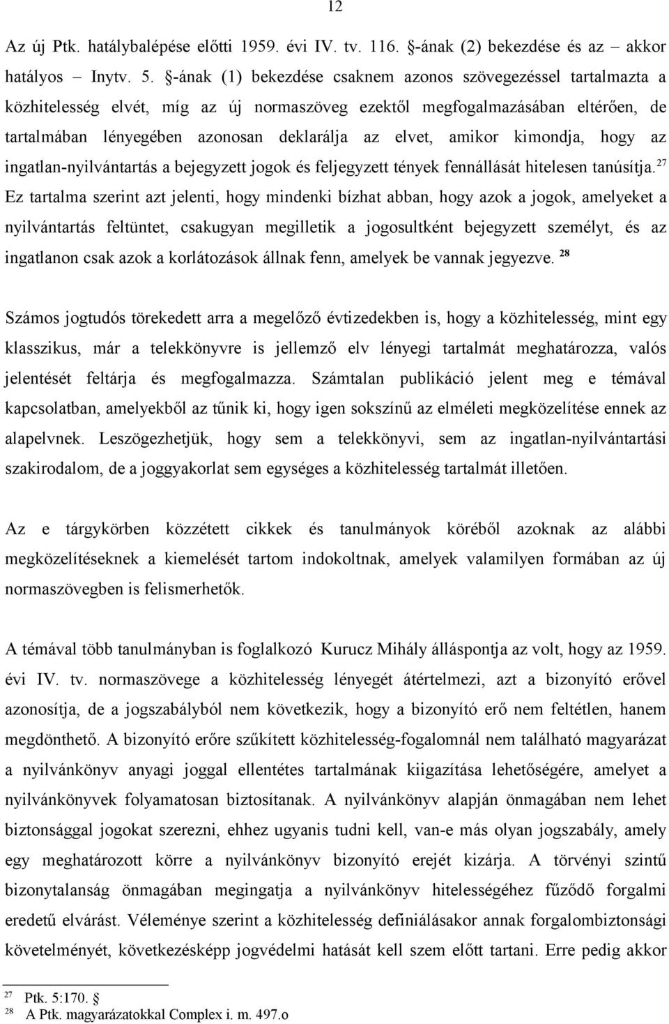 amikor kimondja, hogy az ingatlan-nyilvántartás a bejegyzett jogok és feljegyzett tények fennállását hitelesen tanúsítja.