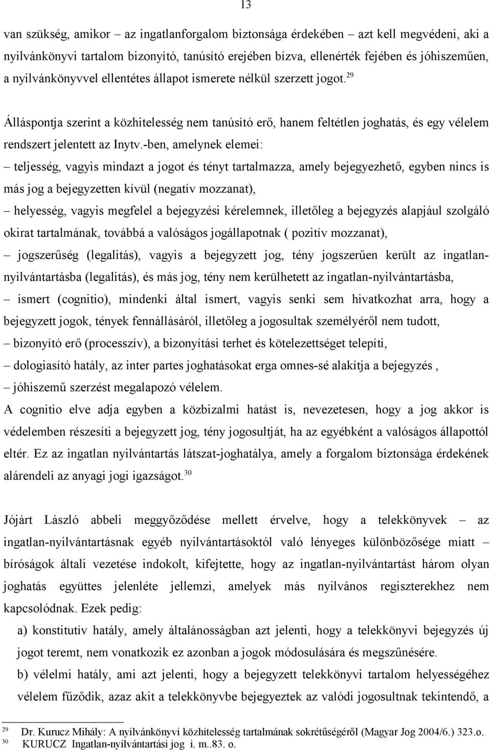 -ben, amelynek elemei: teljesség, vagyis mindazt a jogot és tényt tartalmazza, amely bejegyezhető, egyben nincs is más jog a bejegyzetten kívül (negatív mozzanat), helyesség, vagyis megfelel a