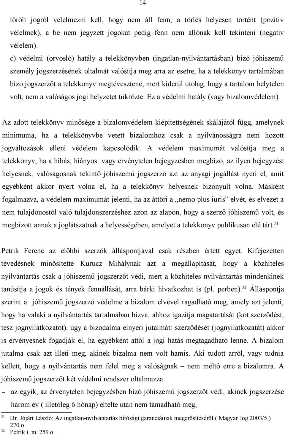 telekkönyv megtévesztené, mert kiderül utólag, hogy a tartalom helytelen volt, nem a valóságos jogi helyzetet tükrözte. Ez a védelmi hatály (vagy bizalomvédelem).