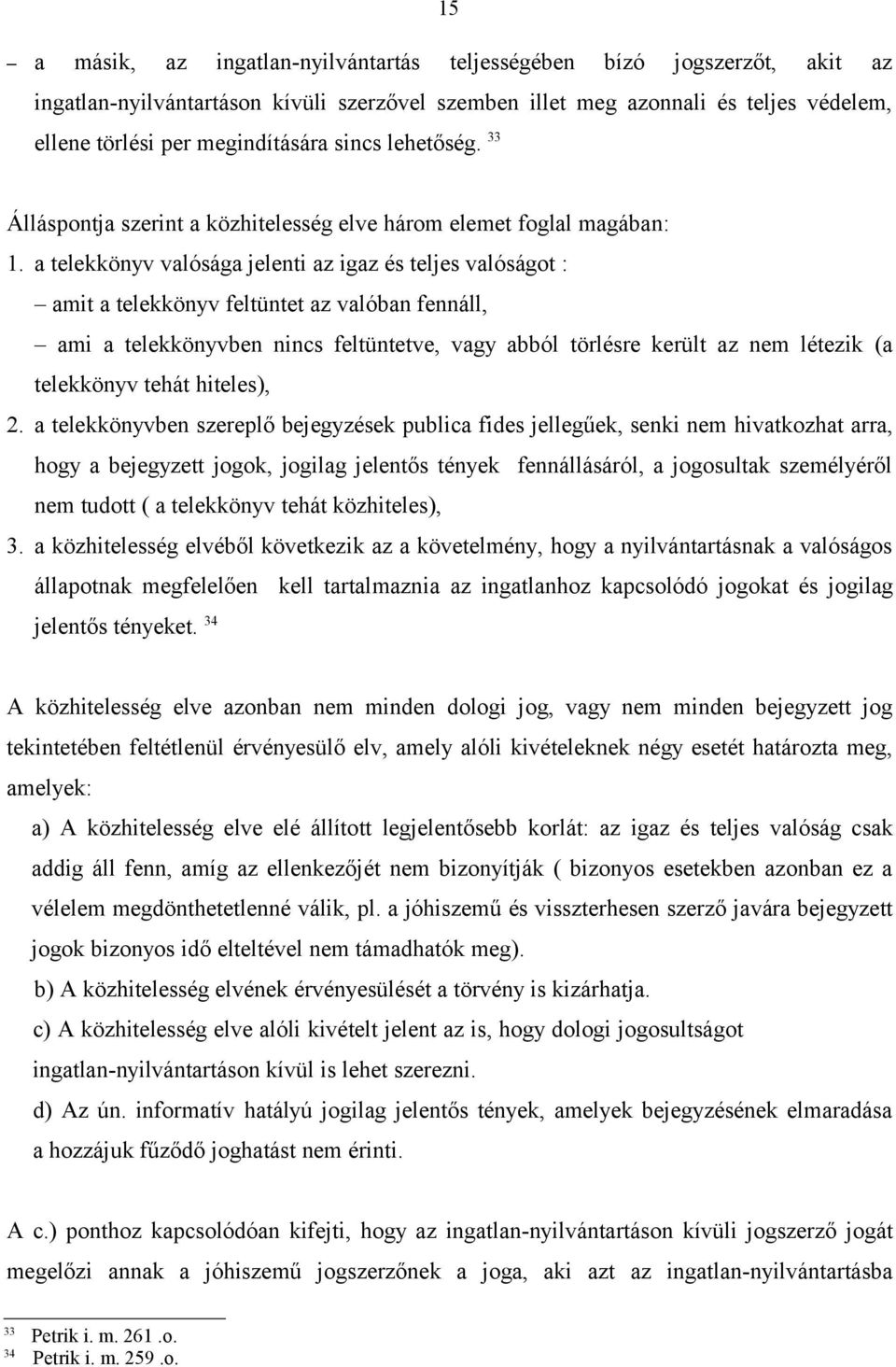 a telekkönyv valósága jelenti az igaz és teljes valóságot : amit a telekkönyv feltüntet az valóban fennáll, ami a telekkönyvben nincs feltüntetve, vagy abból törlésre került az nem létezik (a