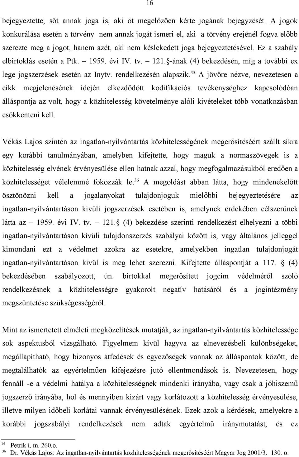 Ez a szabály elbirtoklás esetén a Ptk. 1959. évi IV. tv. 121. -ának (4) bekezdésén, míg a további ex lege jogszerzések esetén az Inytv. rendelkezésén alapszik.