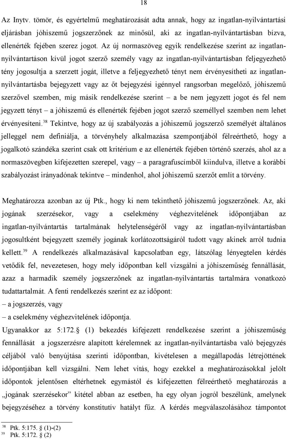 Az új normaszöveg egyik rendelkezése szerint az ingatlannyilvántartáson kívül jogot szerző személy vagy az ingatlan-nyilvántartásban feljegyezhető tény jogosultja a szerzett jogát, illetve a