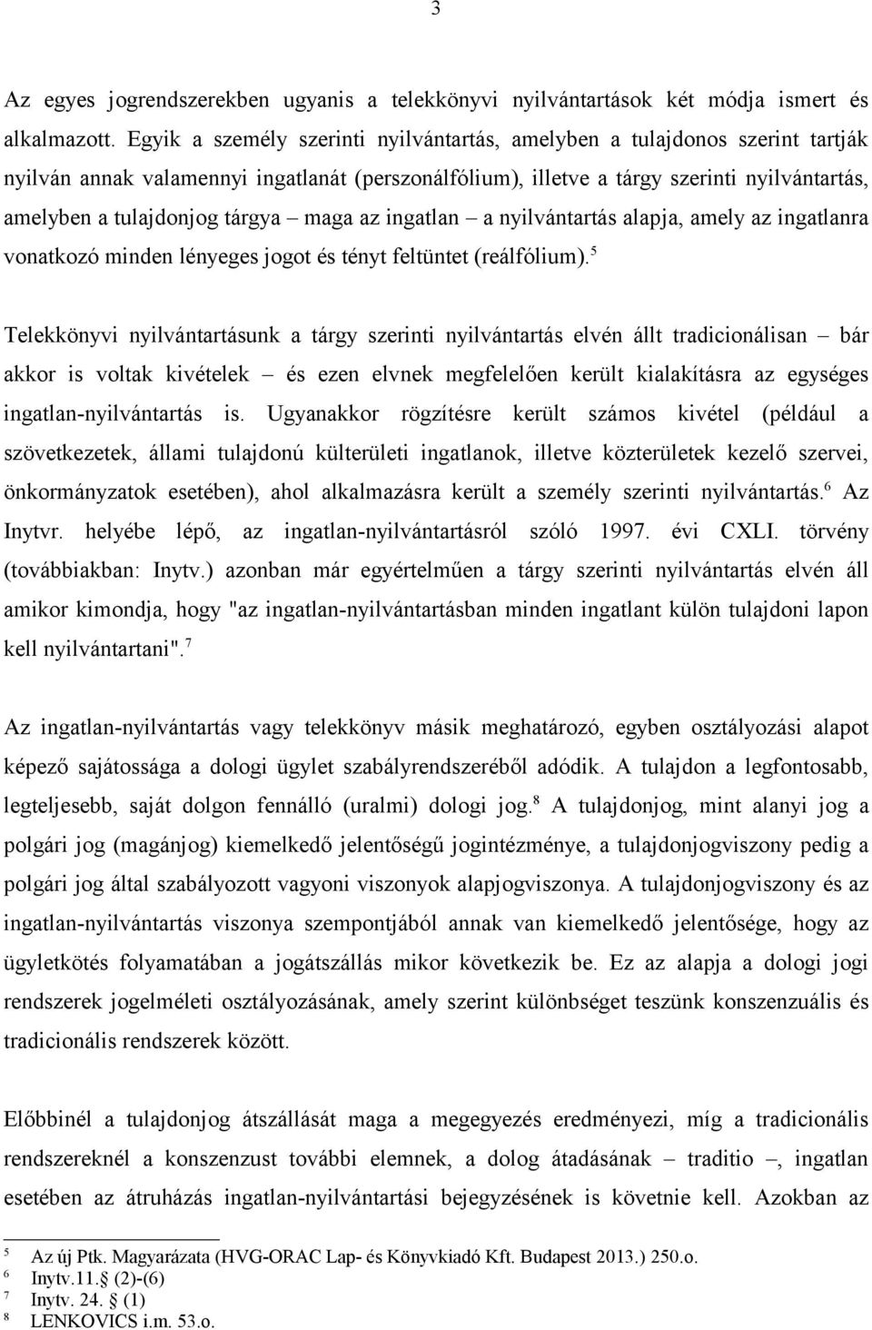 tárgya maga az ingatlan a nyilvántartás alapja, amely az ingatlanra vonatkozó minden lényeges jogot és tényt feltüntet (reálfólium).