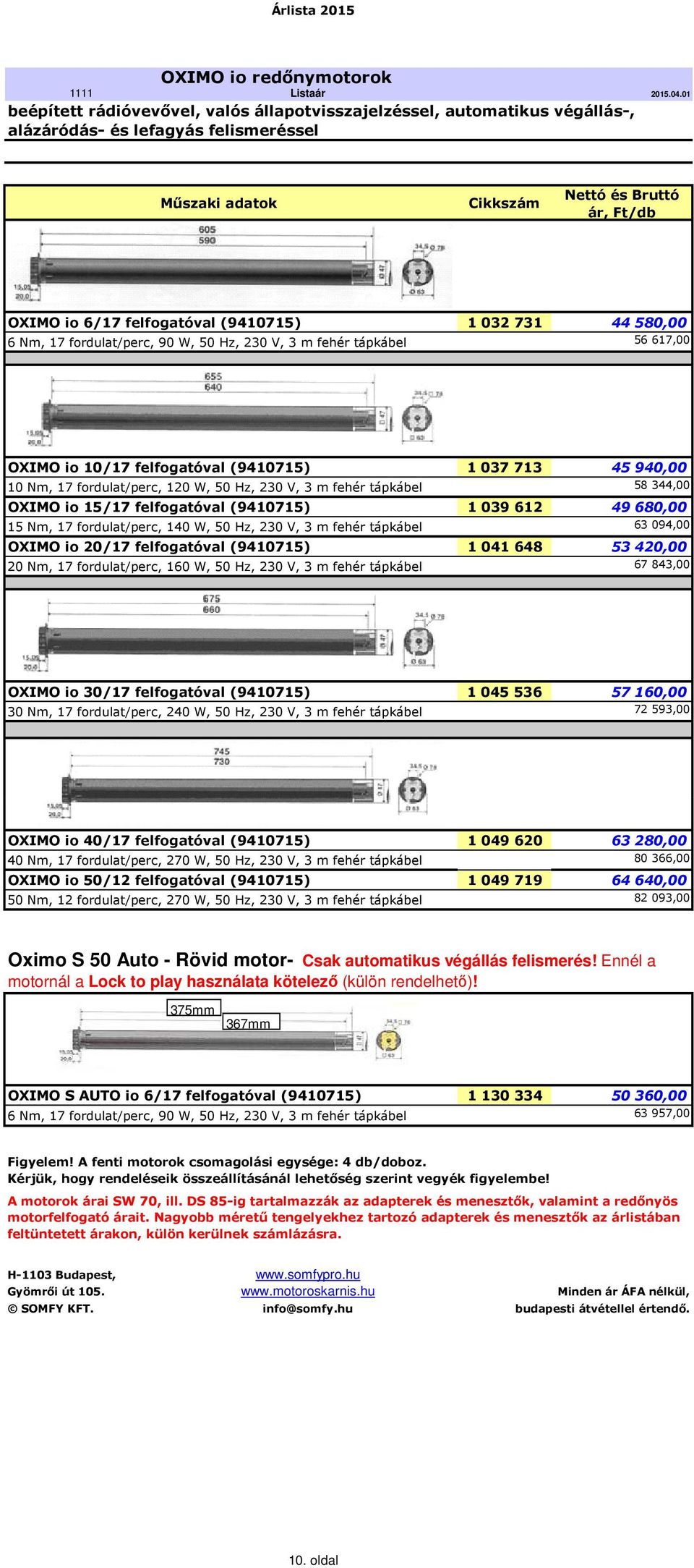 tápkábel 58 344,00 OXIMO io 15/17 felfogatóval (9410715) 1 039 612 49680,00 15 Nm, 17 fordulat/perc, 140 W, 50 Hz, 230 V, 3 m fehér tápkábel 63 094,00 OXIMO io 20/17 felfogatóval (9410715) 1 041 648