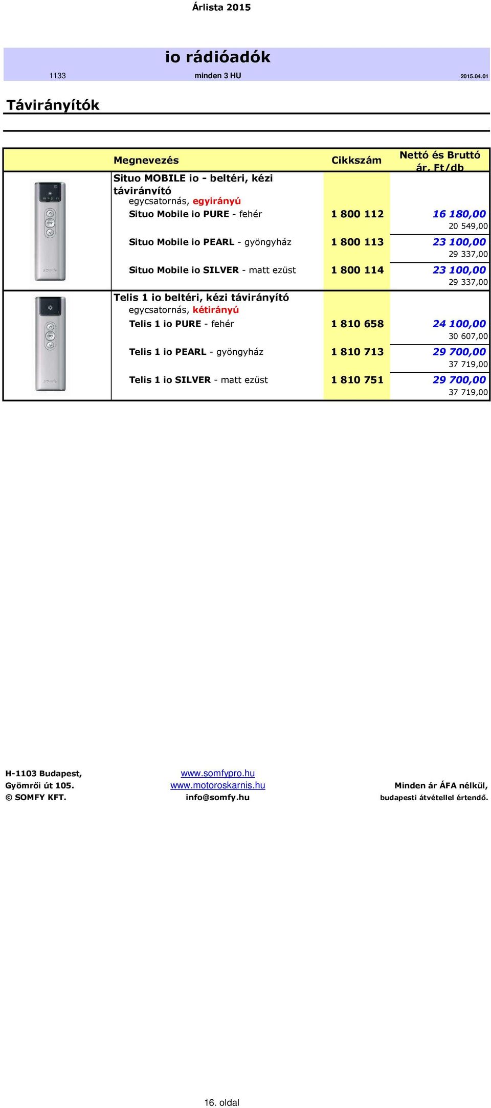 16180,00 20 549,00 Situo Mobile io PEARL - gyöngyház 1 800 113 23100,00 29 337,00 Situo Mobile io SILVER - matt ezüst 1 800 114 23100,00 29
