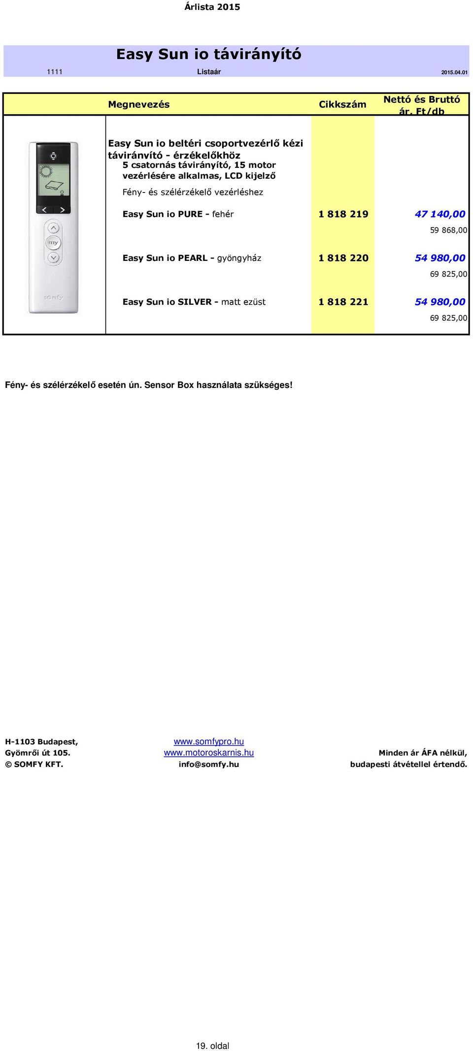 fehér 1 818 219 47 140,00 59 868,00 Easy Sun io PEARL - gyöngyház 1 818 220 54 980,00 69 825,00 Easy Sun io