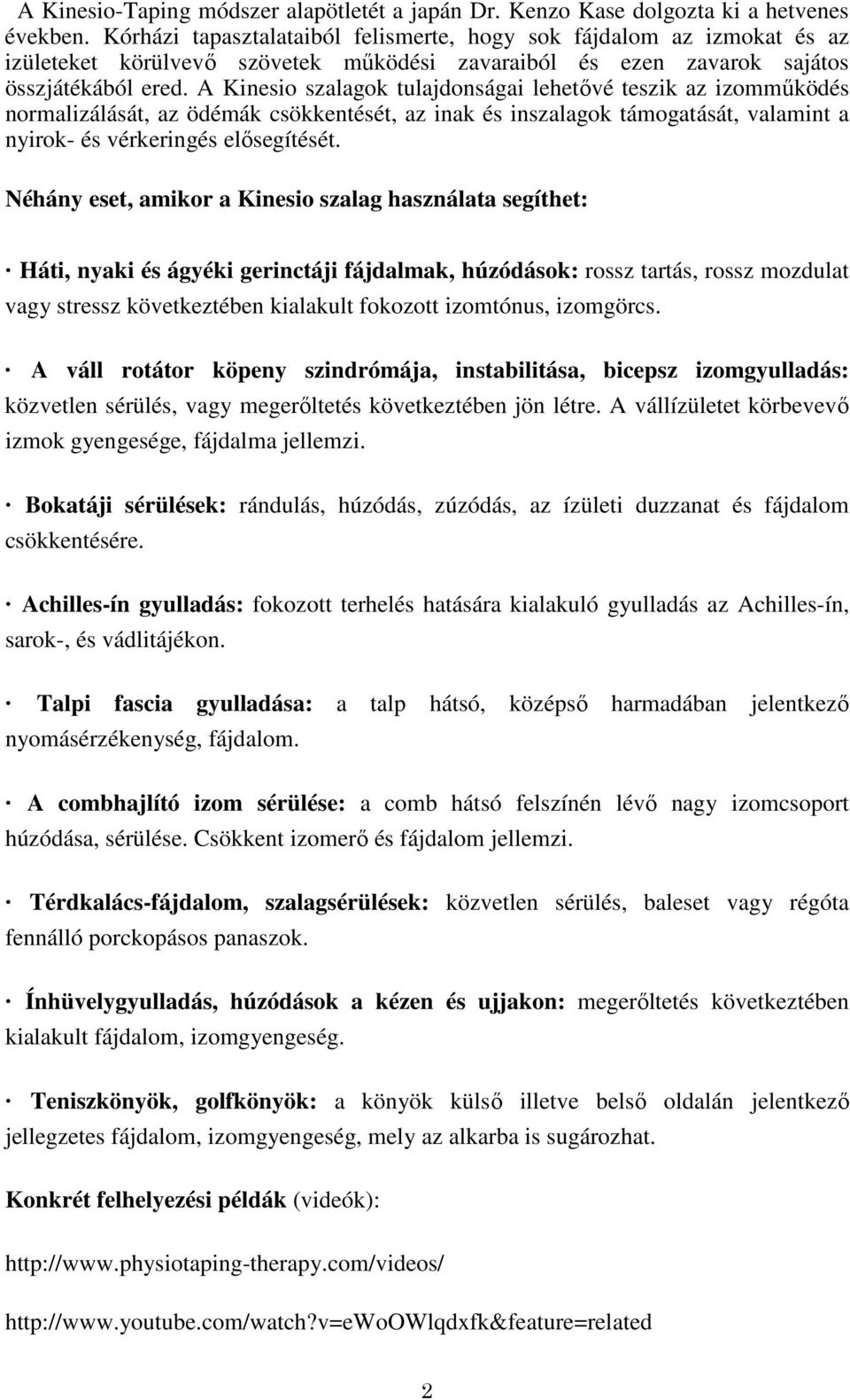 A Kinesio szalagok tulajdonságai lehetővé teszik az izomműködés normalizálását, az ödémák csökkentését, az inak és inszalagok támogatását, valamint a nyirok- és vérkeringés elősegítését.