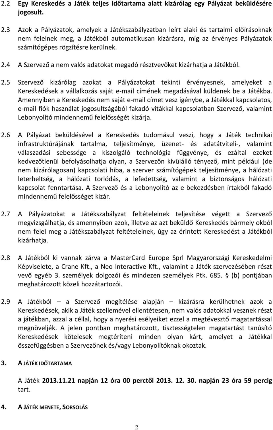 kerülnek. 2.4 A Szervező a nem valós adatokat megadó résztvevőket kizárhatja a Játékból. 2.5 Szervező kizárólag azokat a Pályázatokat tekinti érvényesnek, amelyeket a Kereskedések a vállalkozás saját e-mail címének megadásával küldenek be a Játékba.