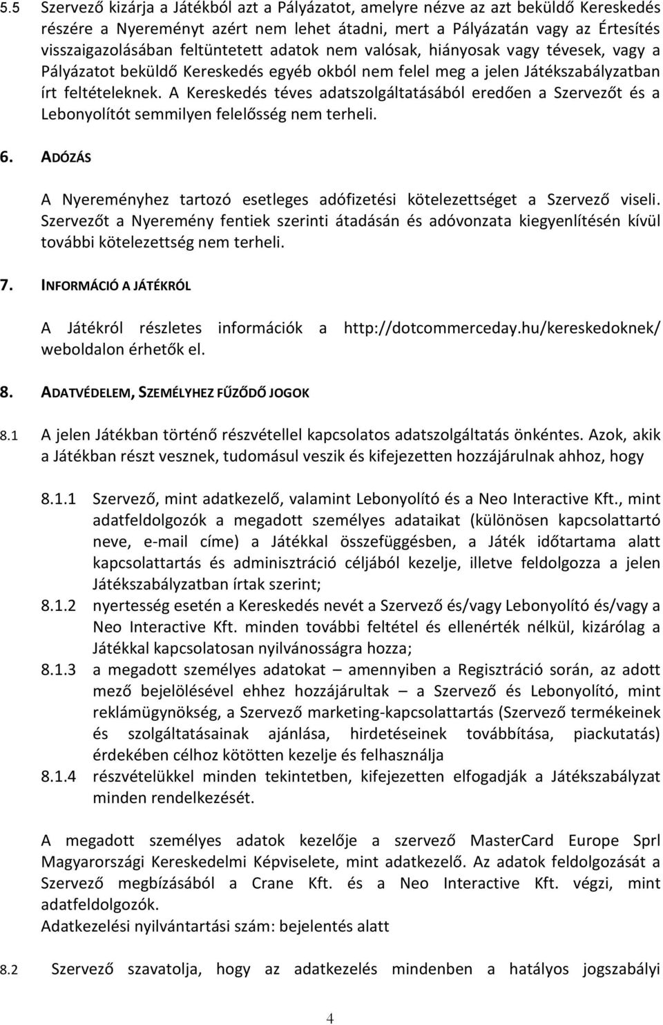 A Kereskedés téves adatszolgáltatásából eredően a Szervezőt és a Lebonyolítót semmilyen felelősség nem terheli. 6.