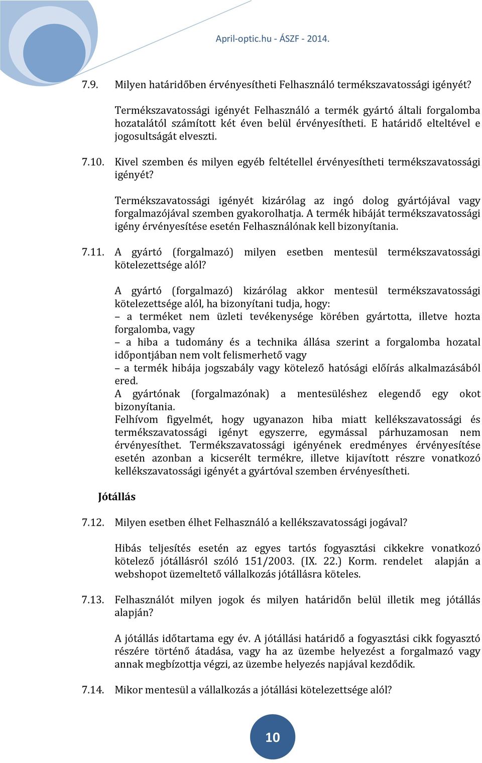 Kivel szemben és milyen egyéb feltétellel érvényesítheti termékszavatossági igényét? Termékszavatossági igényét kizárólag az ingó dolog gyártójával vagy forgalmazójával szemben gyakorolhatja.