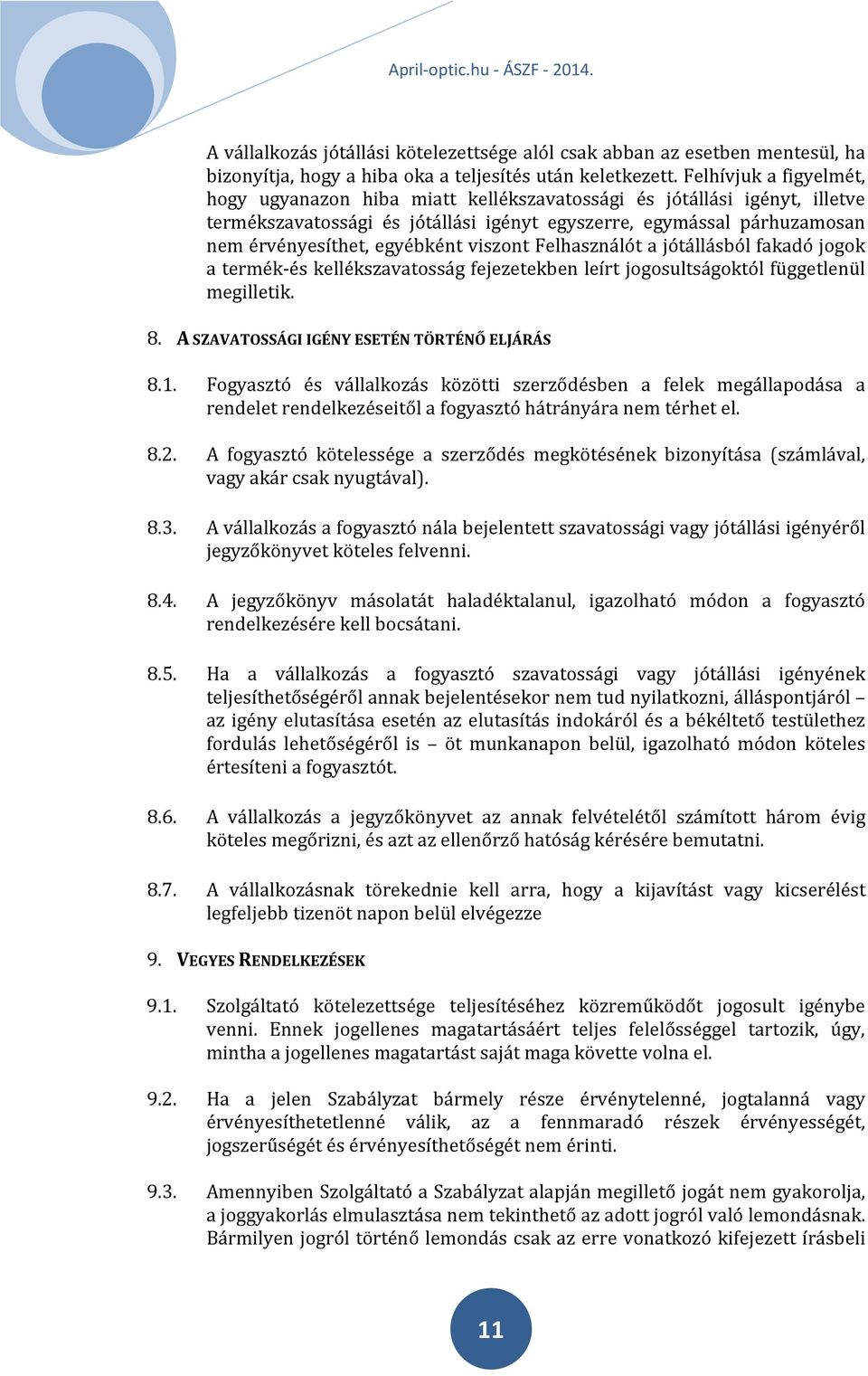 viszont Felhasználót a jótállásból fakadó jogok a termék-és kellékszavatosság fejezetekben leírt jogosultságoktól függetlenül megilletik. 8. A SZAVATOSSÁGI IGÉNY ESETÉN TÖRTÉNŐ ELJÁRÁS 8.1.