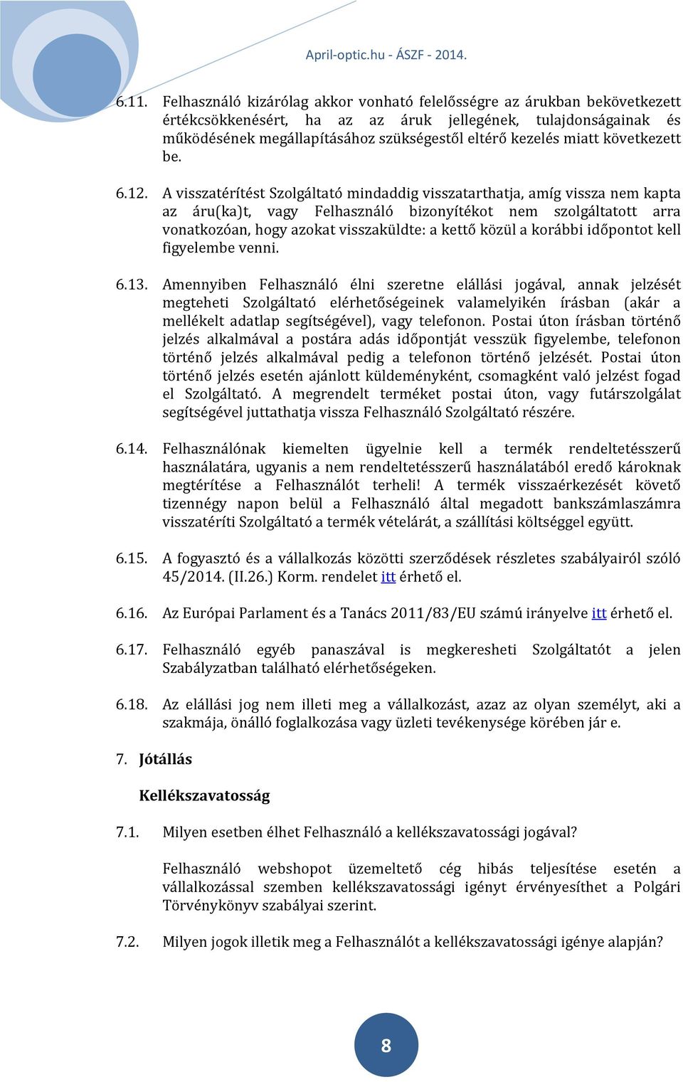 A visszatérítést Szolgáltató mindaddig visszatarthatja, amíg vissza nem kapta az áru(ka)t, vagy Felhasználó bizonyítékot nem szolgáltatott arra vonatkozóan, hogy azokat visszaküldte: a kettő közül a