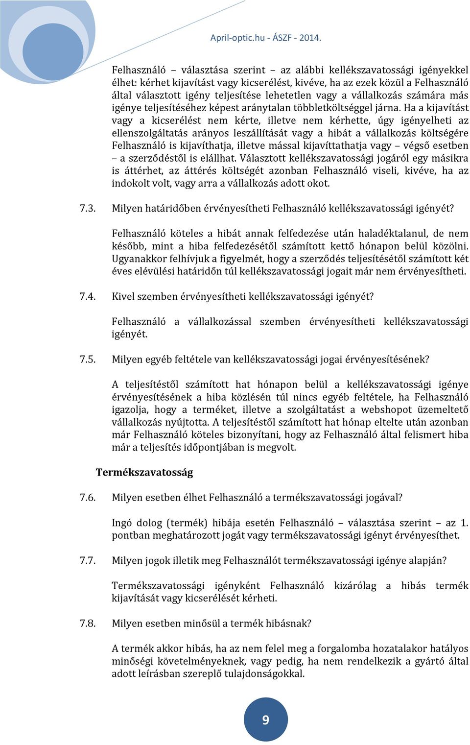 Ha a kijavítást vagy a kicserélést nem kérte, illetve nem kérhette, úgy igényelheti az ellenszolgáltatás arányos leszállítását vagy a hibát a vállalkozás költségére Felhasználó is kijavíthatja,