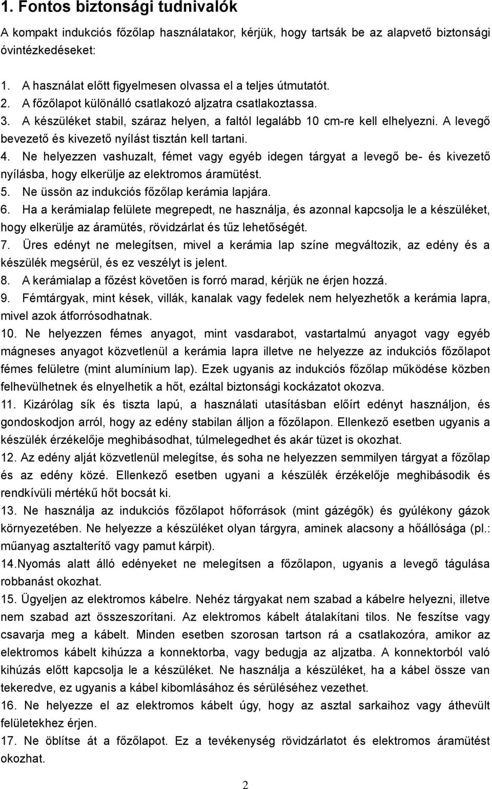 A készüléket stabil, száraz helyen, a faltól legalább 10 cm-re kell elhelyezni. A levegő bevezető és kivezető nyílást tisztán kell tartani. 4.