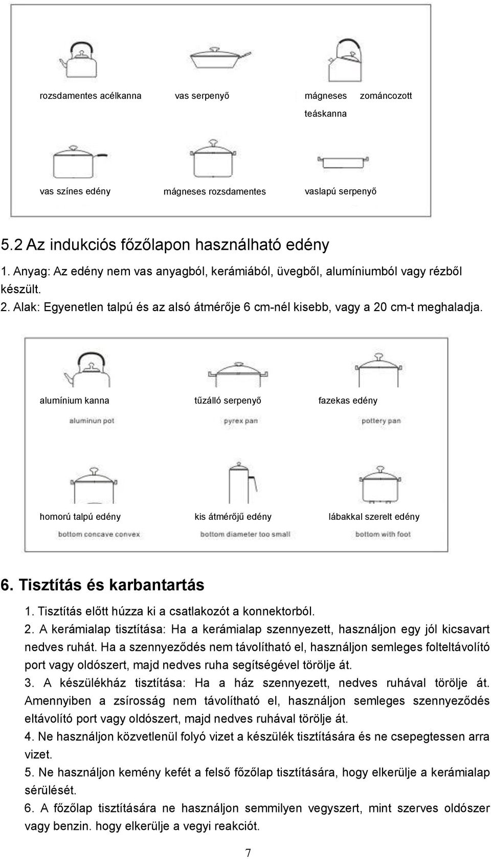 alumínium kanna tűzálló serpenyő fazekas edény homorú talpú edény kis átmérőjű edény lábakkal szerelt edény 6. Tisztítás és karbantartás 1. Tisztítás előtt húzza ki a csatlakozót a konnektorból. 2.