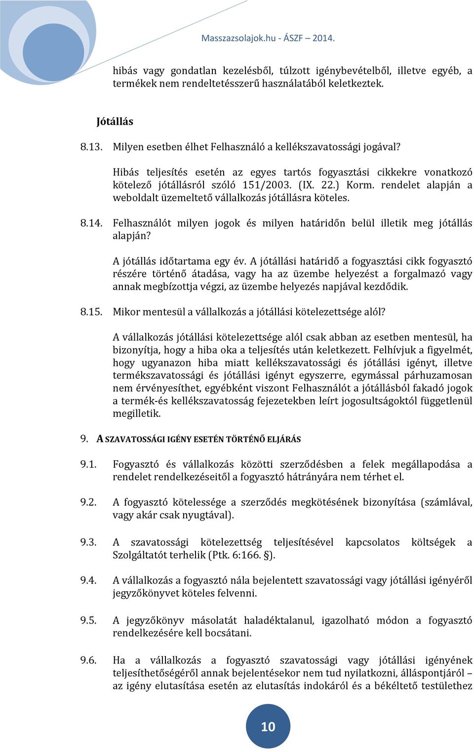 rendelet alapján a weboldalt üzemeltető vállalkozás jótállásra köteles. 8.14. Felhasználót milyen jogok és milyen határidőn belül illetik meg jótállás alapján? A jótállás időtartama egy év.