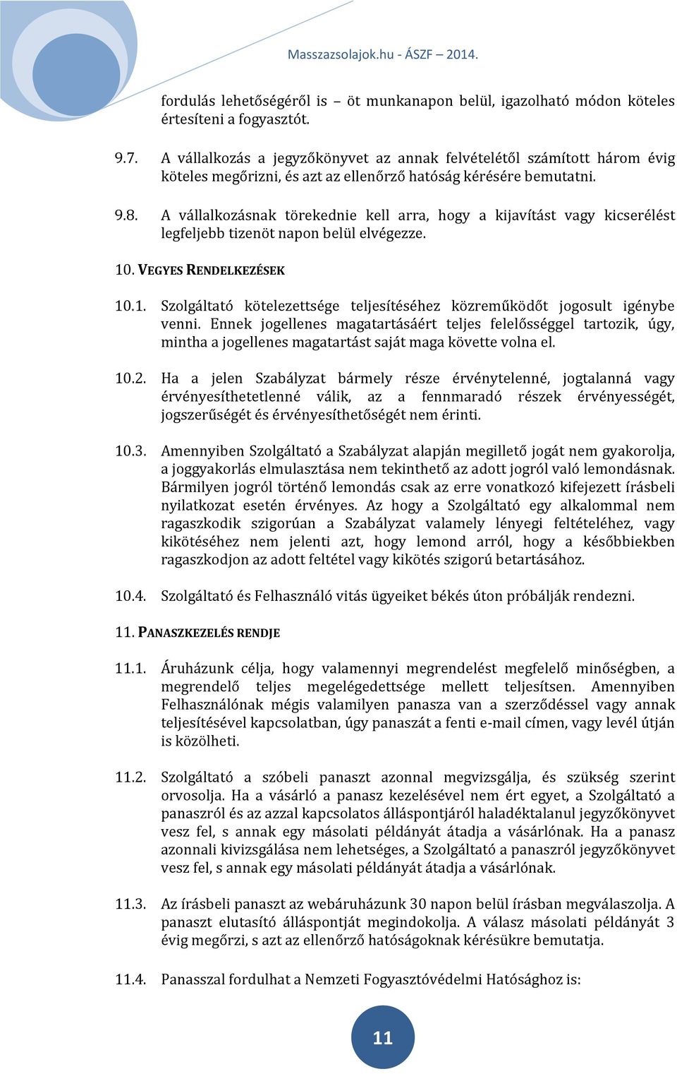 A vállalkozásnak törekednie kell arra, hogy a kijavítást vagy kicserélést legfeljebb tizenöt napon belül elvégezze. 10. VEGYES RENDELKEZÉSEK 10.1. Szolgáltató kötelezettsége teljesítéséhez közreműködőt jogosult igénybe venni.