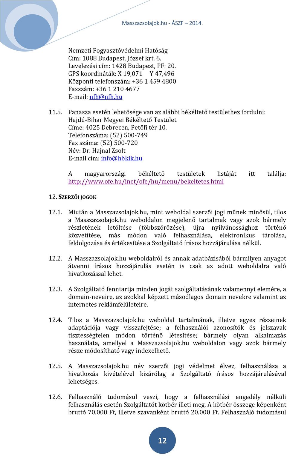 4800 Faxszám: +36 1 210 4677 E-mail: nfh@nfh.hu 11.5. Panasza esetén lehetősége van az alábbi békéltető testülethez fordulni: Hajdú-Bihar Megyei Békéltető Testület Címe: 4025 Debrecen, Petőfi tér 10.