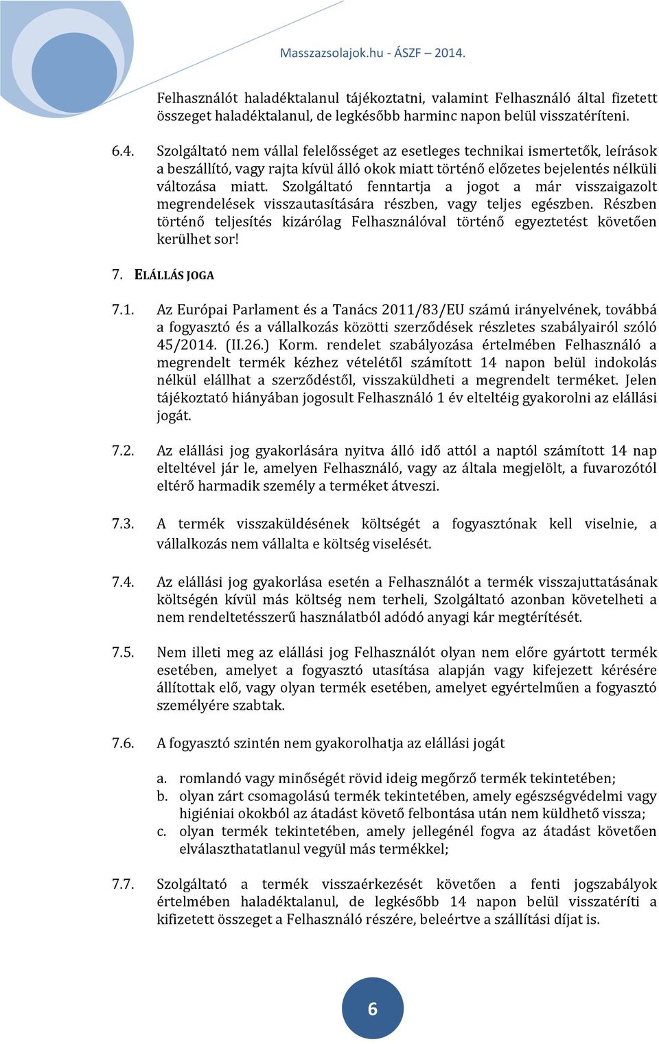 Szolgáltató fenntartja a jogot a már visszaigazolt megrendelések visszautasítására részben, vagy teljes egészben.
