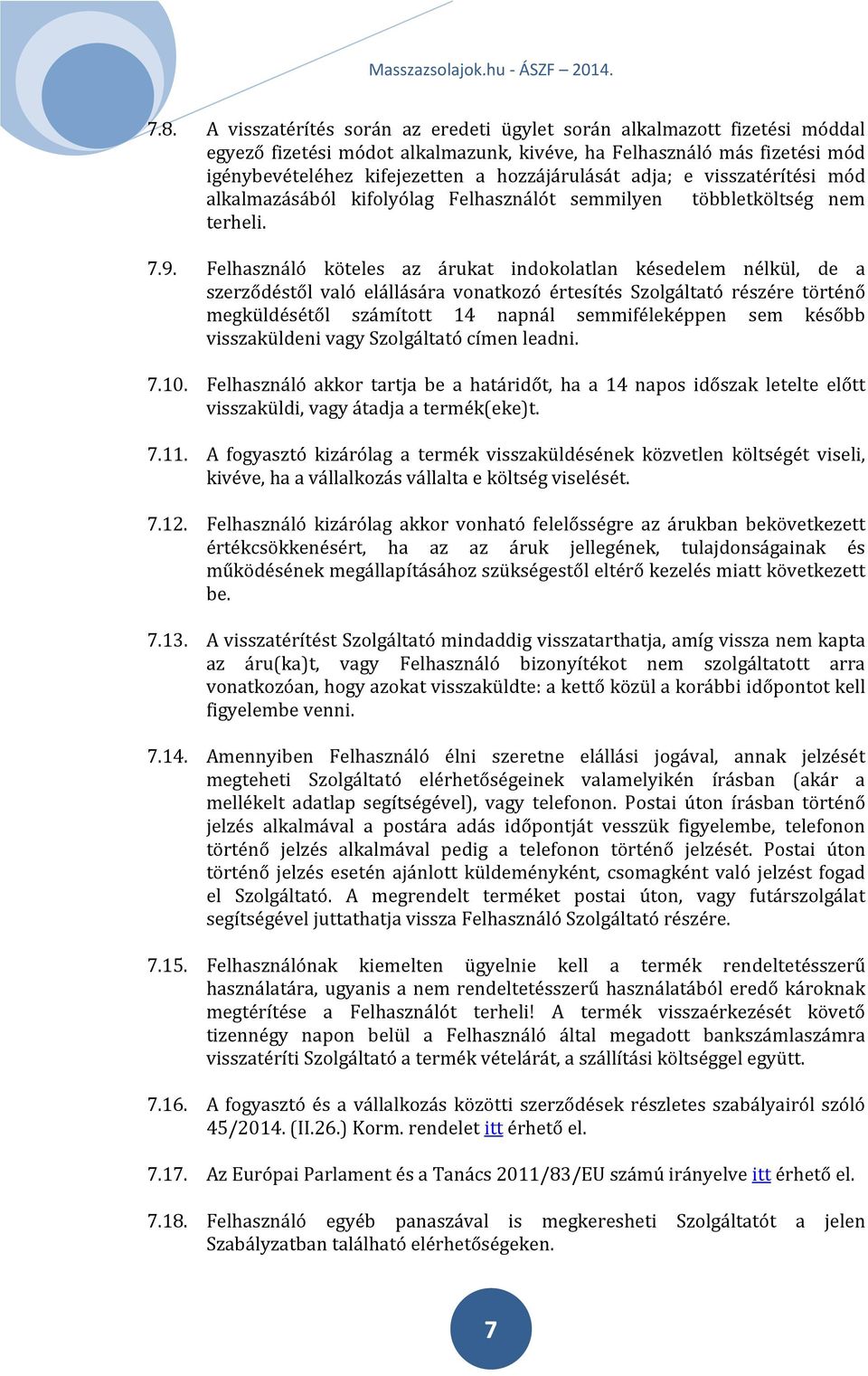 Felhasználó köteles az árukat indokolatlan késedelem nélkül, de a szerződéstől való elállására vonatkozó értesítés Szolgáltató részére történő megküldésétől számított 14 napnál semmiféleképpen sem