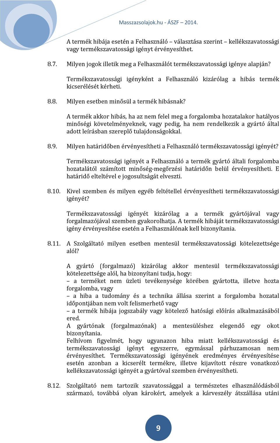 A termék akkor hibás, ha az nem felel meg a forgalomba hozatalakor hatályos minőségi követelményeknek, vagy pedig, ha nem rendelkezik a gyártó által adott leírásban szereplő tulajdonságokkal. 8.9.