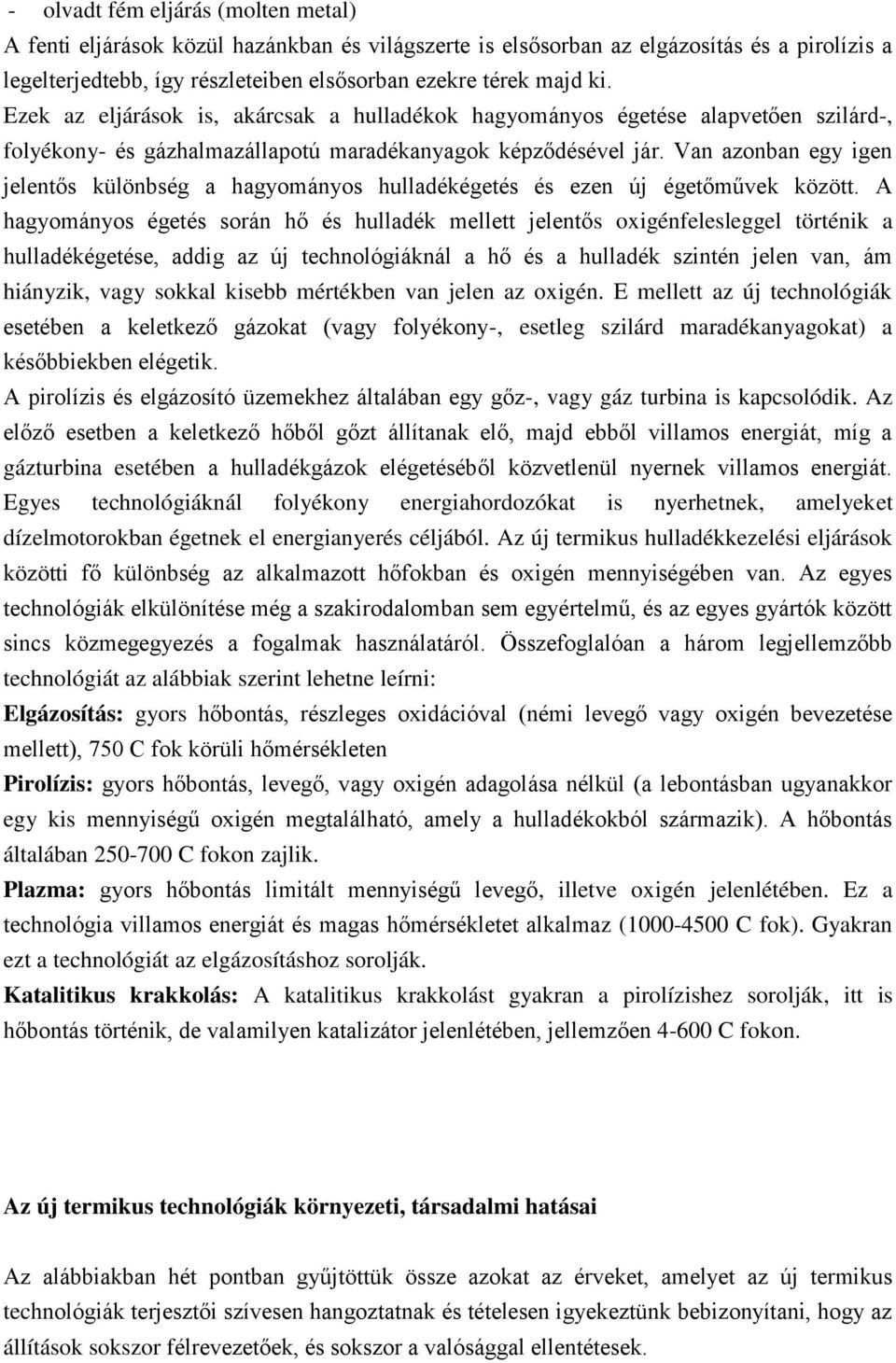 Van azonban egy igen jelentős különbség a hagyományos hulladékégetés és ezen új égetőművek között.