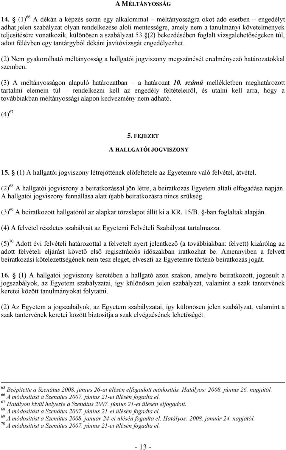 vonatkozik, különösen a szabályzat 53. (2) bekezdésében foglalt vizsgalehetőségeken túl, adott félévben egy tantárgyból dékáni javítóvizsgát engedélyezhet.