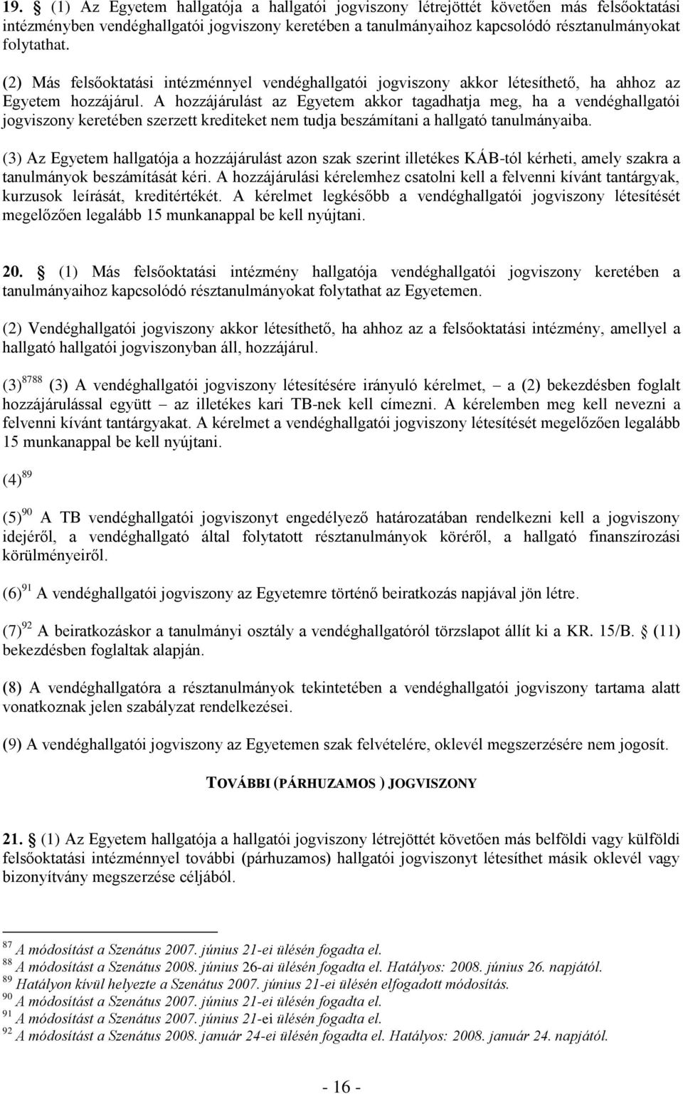 A hozzájárulást az Egyetem akkor tagadhatja meg, ha a vendéghallgatói jogviszony keretében szerzett krediteket nem tudja beszámítani a hallgató tanulmányaiba.