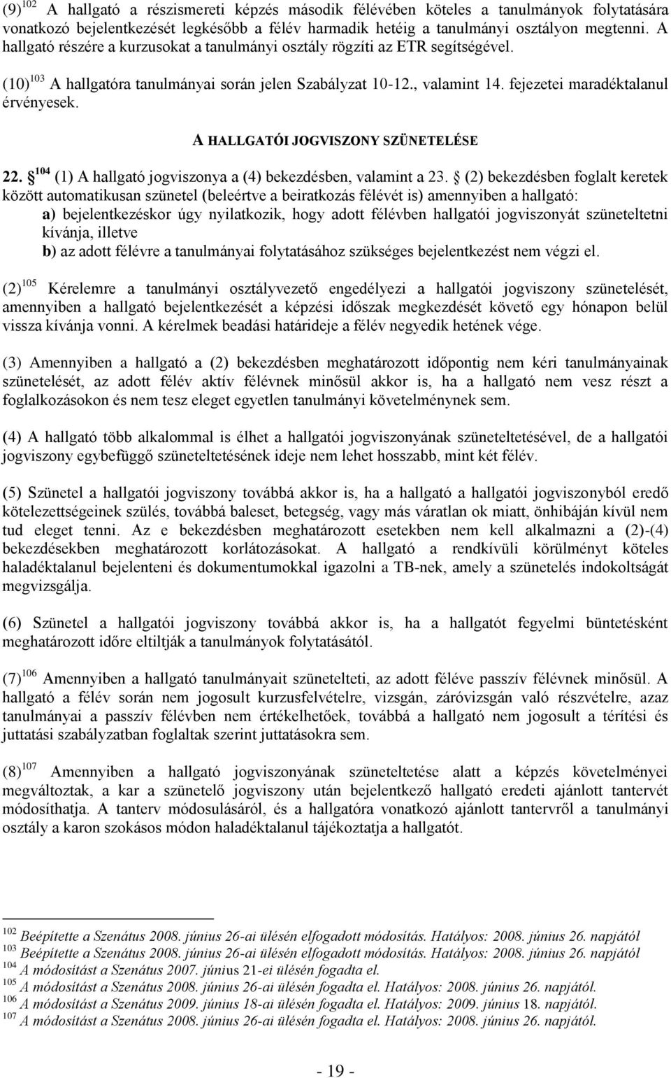 A HALLGATÓI JOGVISZONY SZÜNETELÉSE 22. 104 (1) A hallgató jogviszonya a (4) bekezdésben, valamint a 23.