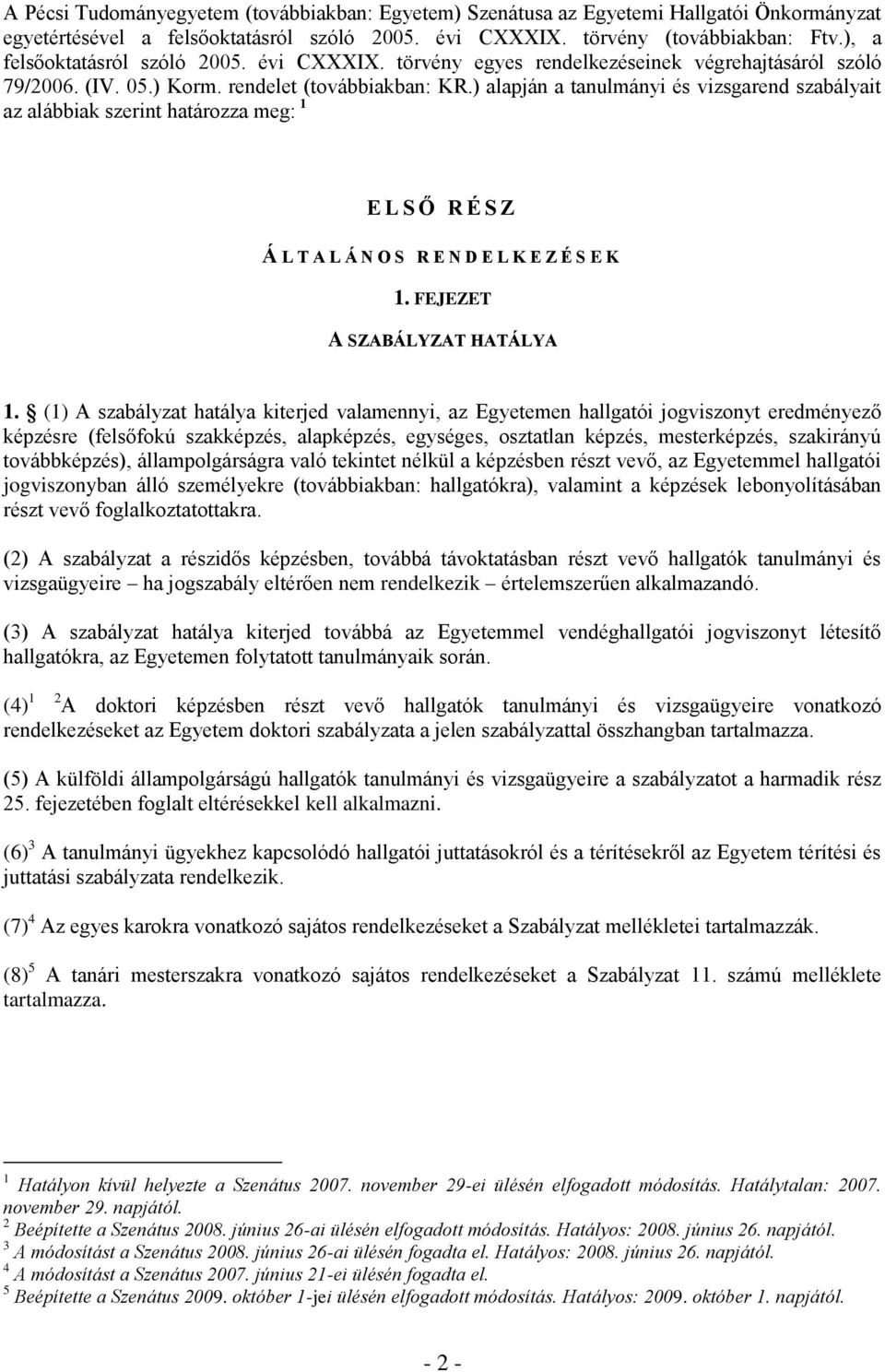 ) alapján a tanulmányi és vizsgarend szabályait az alábbiak szerint határozza meg: 1 E L S Ő R É S Z Á L T A L Á N O S R E N D E L K E Z É S EK 1. FEJEZET A SZABÁLYZAT HATÁLYA 1.