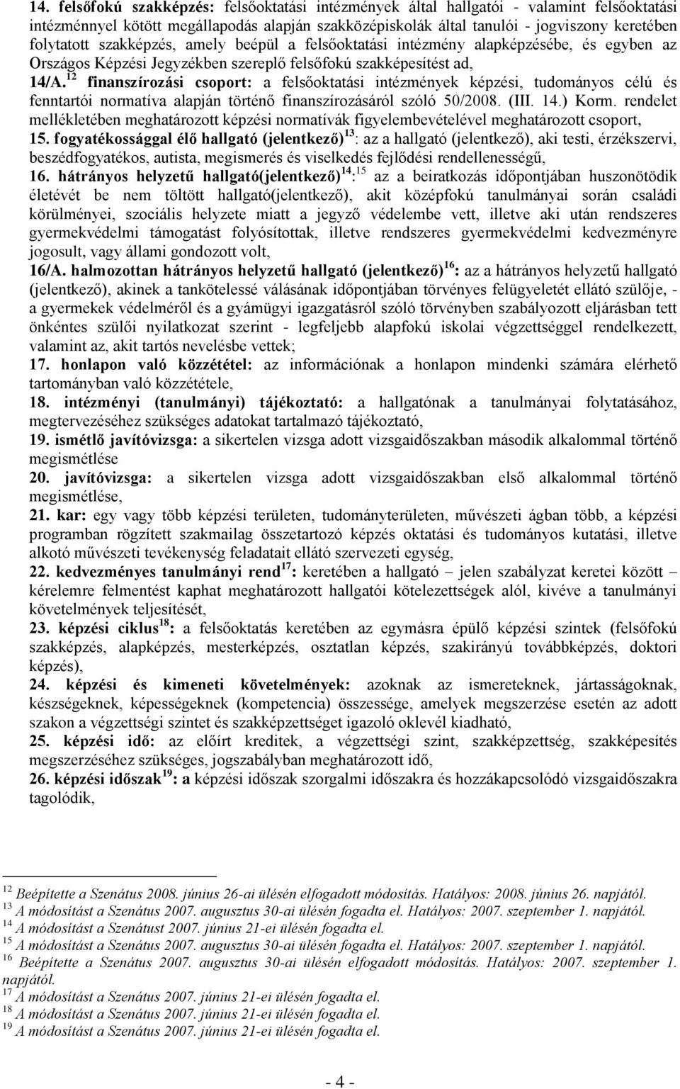 12 finanszírozási csoport: a felsőoktatási intézmények képzési, tudományos célú és fenntartói normatíva alapján történő finanszírozásáról szóló 50/2008. (III. 14.) Korm.