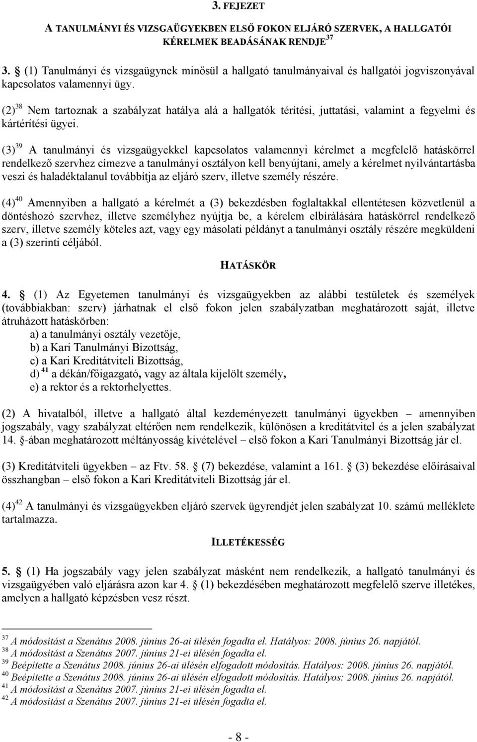 (2) 38 Nem tartoznak a szabályzat hatálya alá a hallgatók térítési, juttatási, valamint a fegyelmi és kártérítési ügyei.