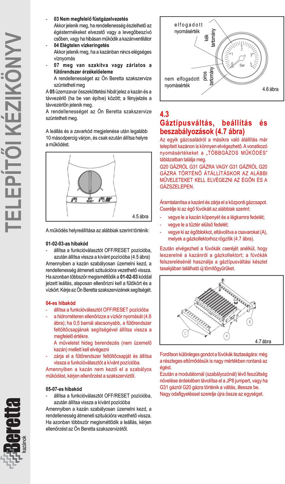 Beretta szakszervize szüntetheti meg A 05 üzemzavar összeköttetési hibát jelez a kazán és a távvezérlõ (ha be van építve) között; a fényjelzés a távvezérlõn jelenik meg.