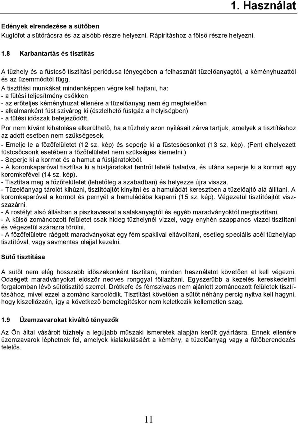 A tisztítási munkákat mindenképpen végre kell hajtani, ha: - a fűtési teljesítmény csökken - az erőteljes kéményhuzat ellenére a tüzelőanyag nem ég megfelelően - alkalmanként füst szivárog ki