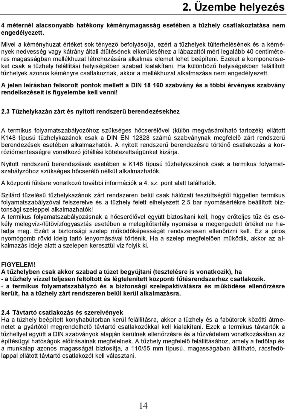 magasságban mellékhuzat létrehozására alkalmas elemet lehet beépíteni. Ezeket a komponenseket csak a tűzhely felállítási helyiségében szabad kialakítani.