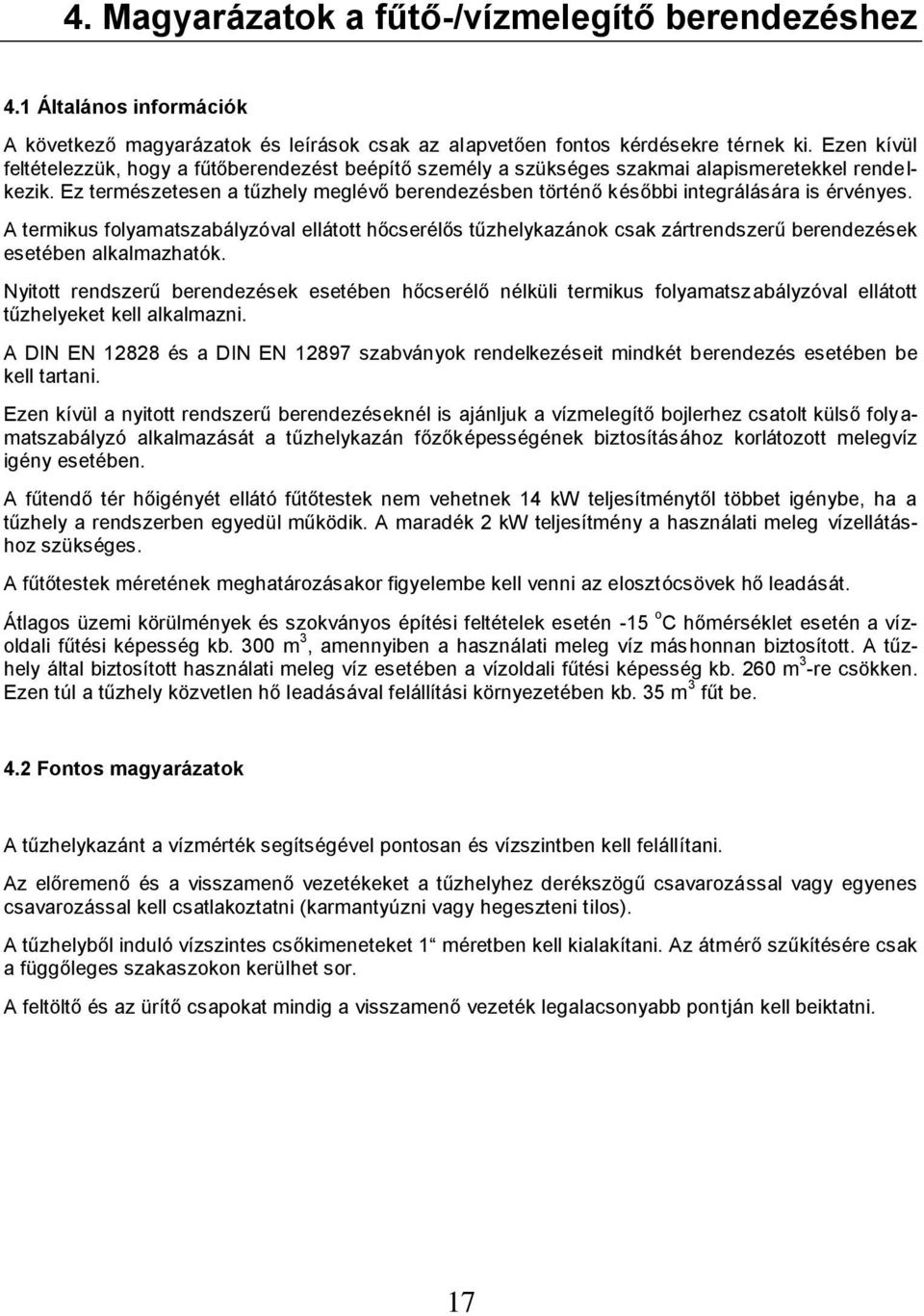Ez természetesen a tűzhely meglévő berendezésben történő későbbi integrálására is érvényes.