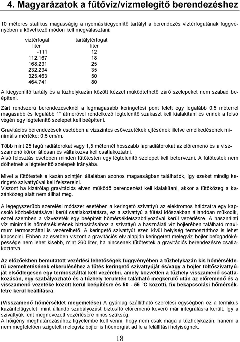 741 80 A kiegyenlítő tartály és a tűzhelykazán között kézzel működtethető záró szelepeket nem szabad beépíteni.