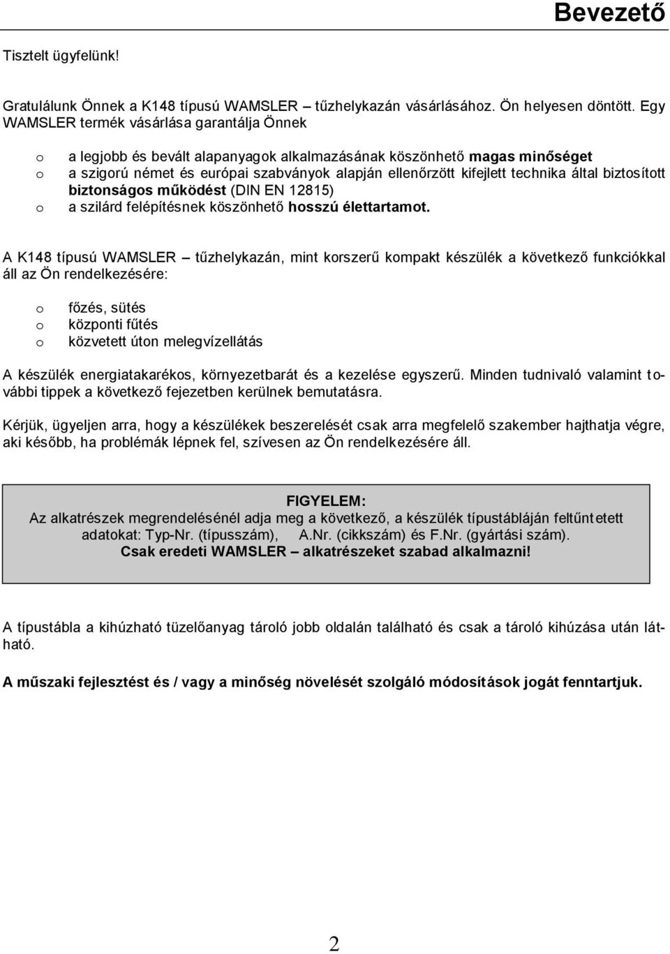 technika által biztosított biztonságos működést (DIN EN 12815) a szilárd felépítésnek köszönhető hosszú élettartamot.