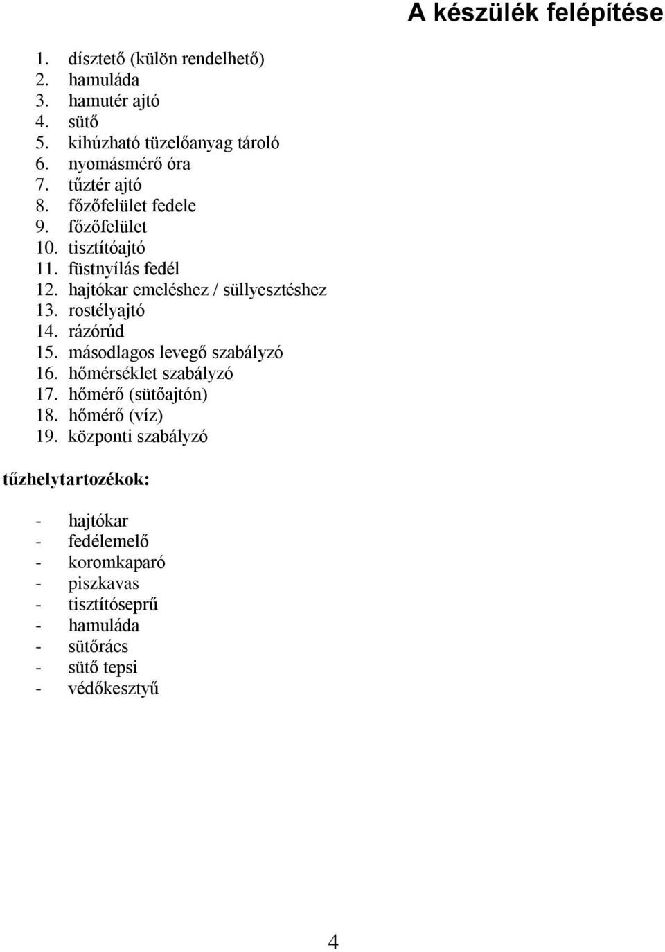 hajtókar emeléshez / süllyesztéshez 13. rostélyajtó 14. rázórúd 15. másodlagos levegő szabályzó 16. hőmérséklet szabályzó 17.