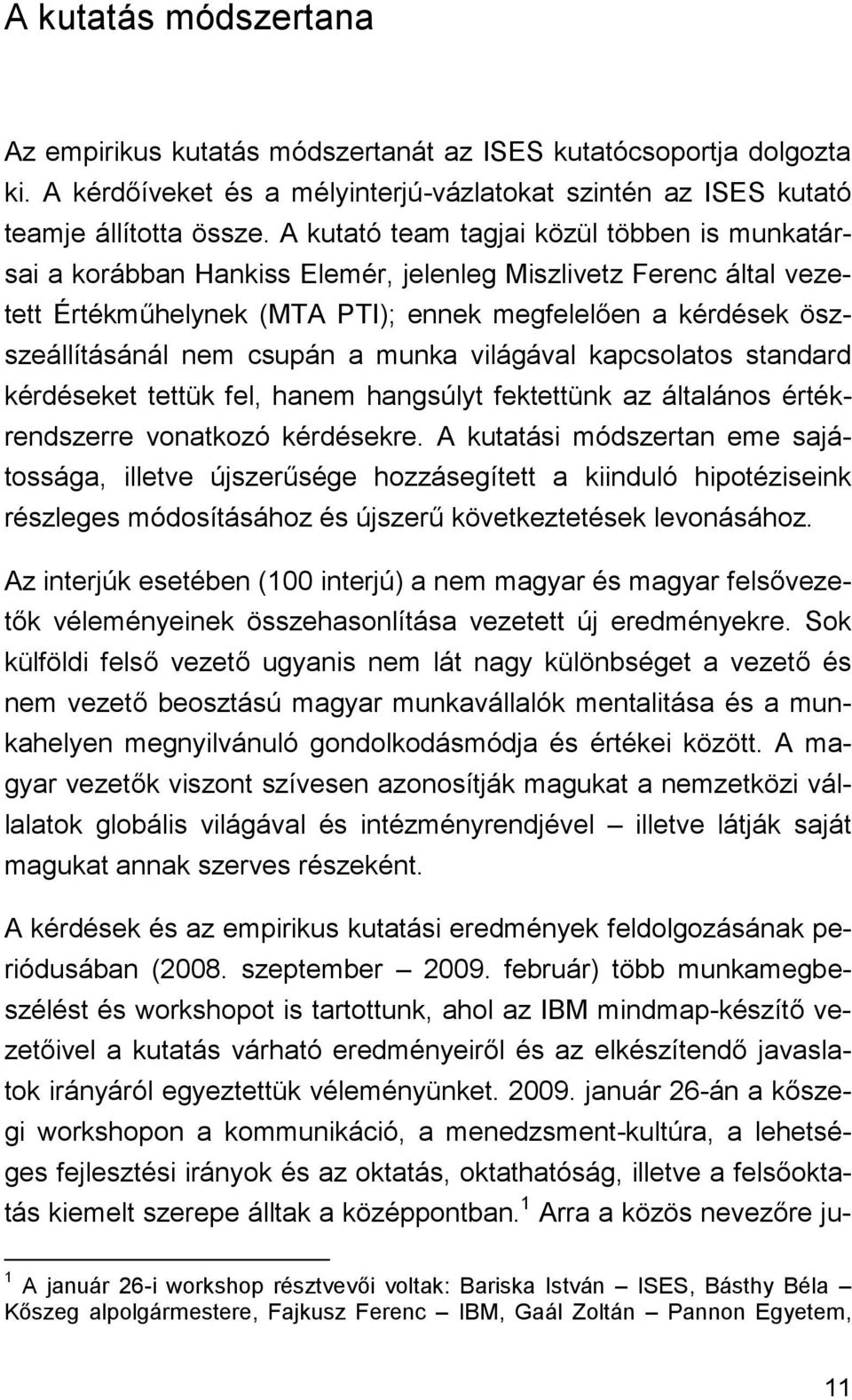 csupán a munka világával kapcsolatos standard kérdéseket tettük fel, hanem hangsúlyt fektettünk az általános értékrendszerre vonatkozó kérdésekre.