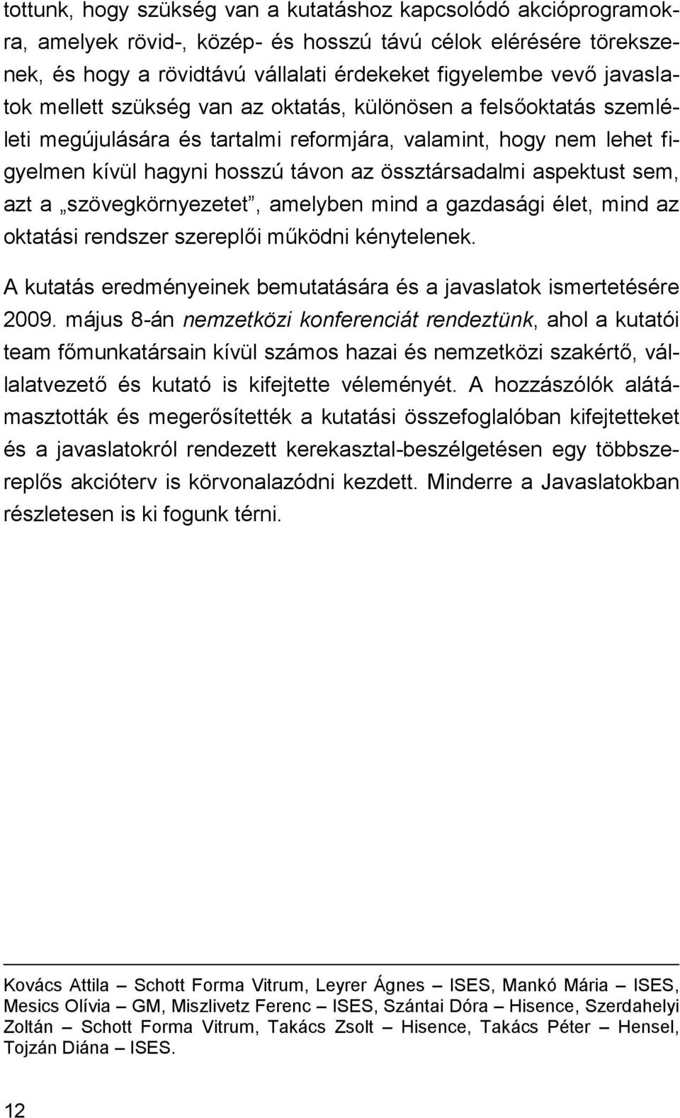 aspektust sem, azt a szövegkörnyezetet, amelyben mind a gazdasági élet, mind az oktatási rendszer szereplői működni kénytelenek.