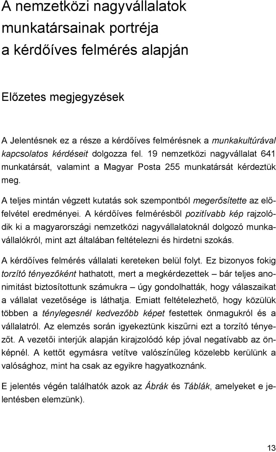 A teljes mintán végzett kutatás sok szempontból megerősítette az előfelvétel eredményei.