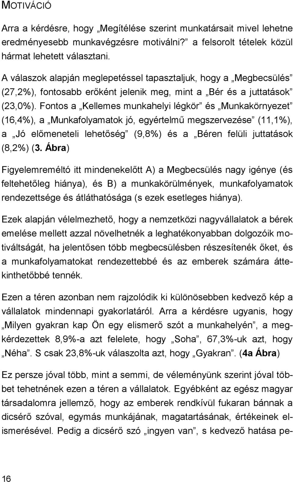 Fontos a Kellemes munkahelyi légkör és Munkakörnyezet (16,4%), a Munkafolyamatok jó, egyértelmű megszervezése (11,1%), a Jó előmeneteli lehetőség (9,8%) és a Béren felüli juttatások (8,2%) (3.