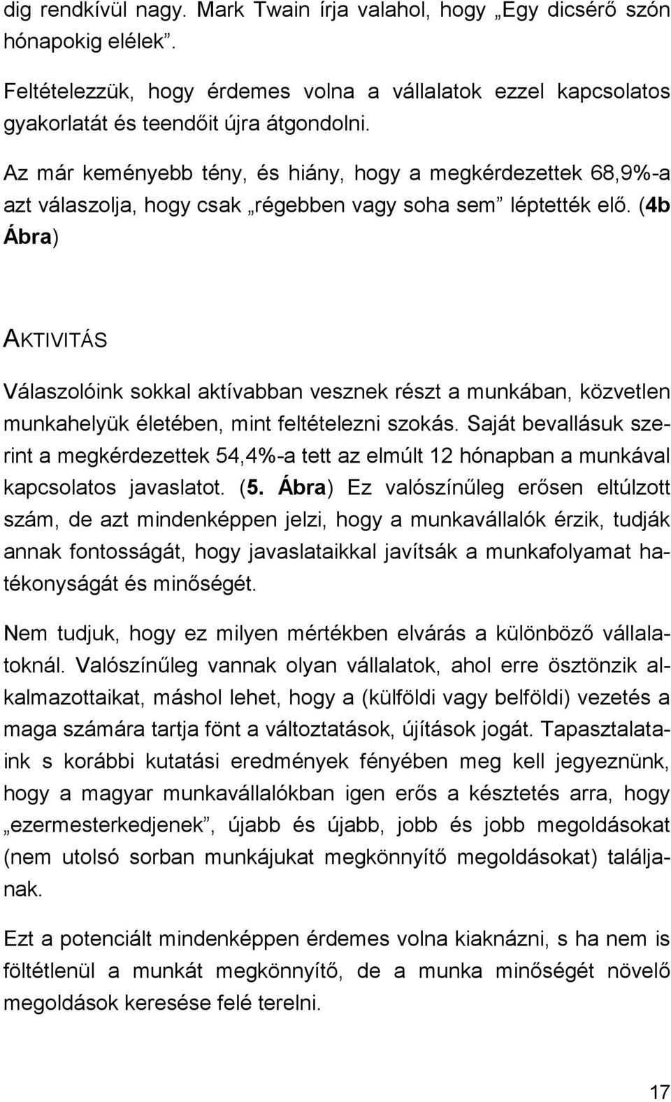 (4b Ábra) AKTIVITÁS Válaszolóink sokkal aktívabban vesznek részt a munkában, közvetlen munkahelyük életében, mint feltételezni szokás.